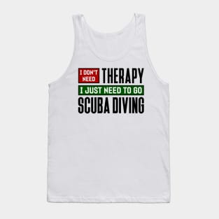 I don't need therapy, I just need to go scuba diving Tank Top